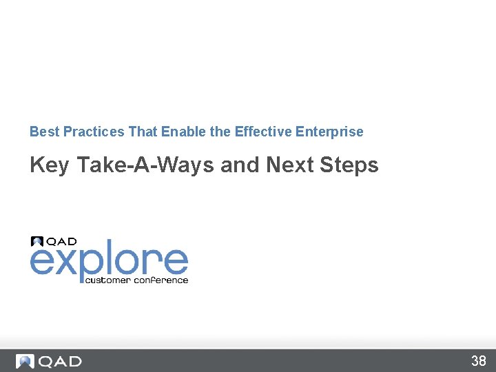 Best Practices That Enable the Effective Enterprise Key Take-A-Ways and Next Steps 38 