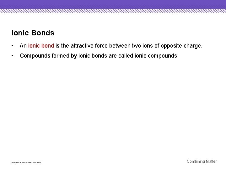 Ionic Bonds • An ionic bond is the attractive force between two ions of