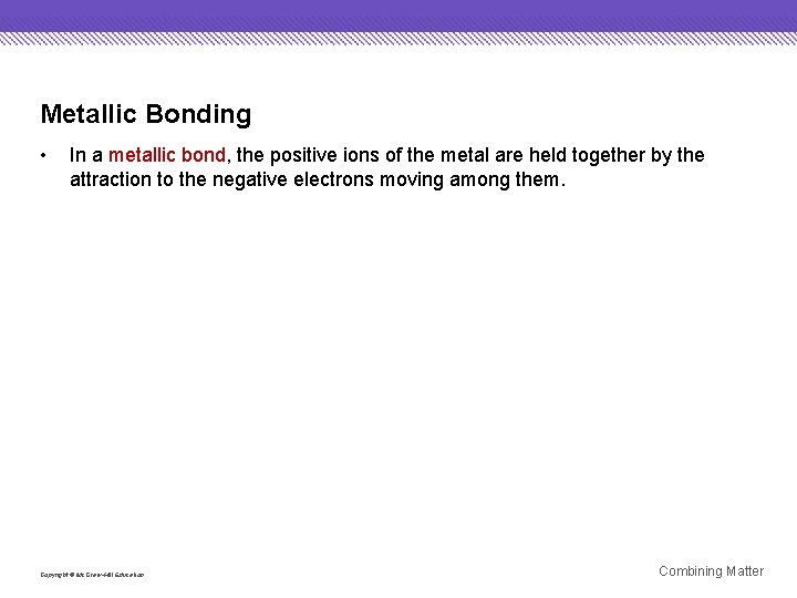 Metallic Bonding • In a metallic bond, the positive ions of the metal are