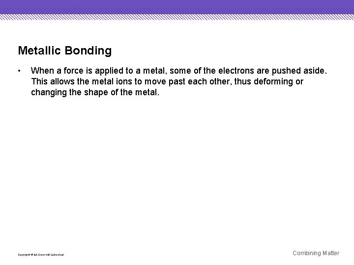Metallic Bonding • When a force is applied to a metal, some of the