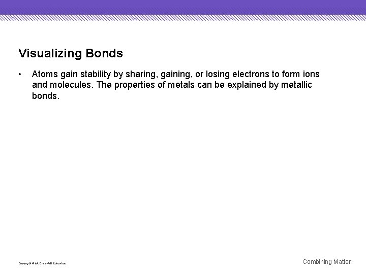 Visualizing Bonds • Atoms gain stability by sharing, gaining, or losing electrons to form
