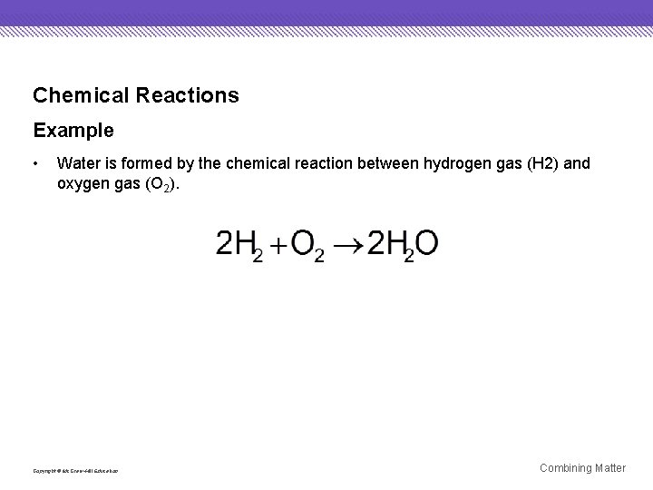 Chemical Reactions Example • Water is formed by the chemical reaction between hydrogen gas