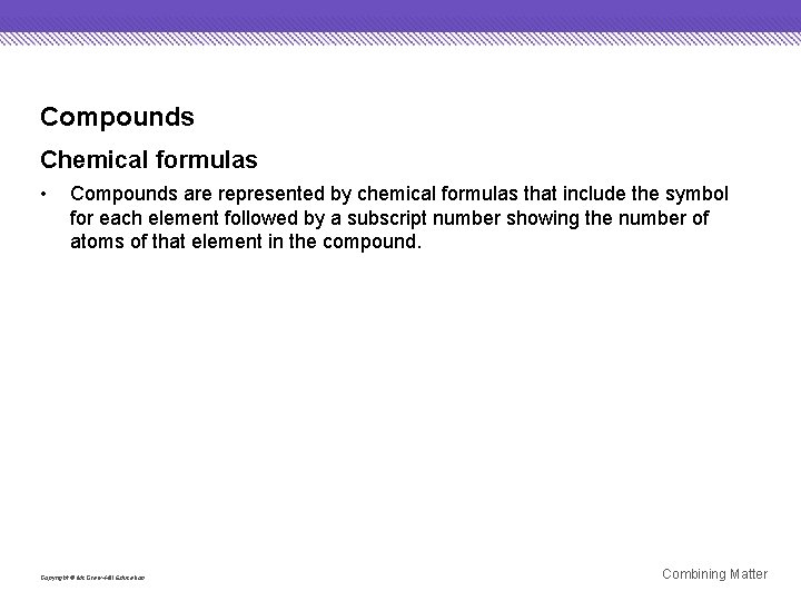 Compounds Chemical formulas • Compounds are represented by chemical formulas that include the symbol