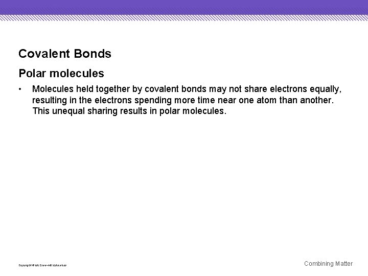 Covalent Bonds Polar molecules • Molecules held together by covalent bonds may not share