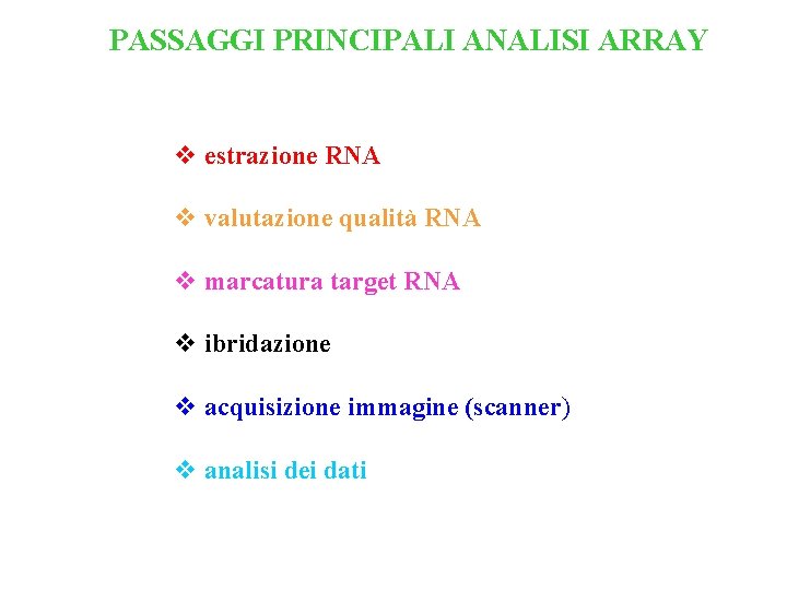 PASSAGGI PRINCIPALI ANALISI ARRAY v estrazione RNA v valutazione qualità RNA v marcatura target