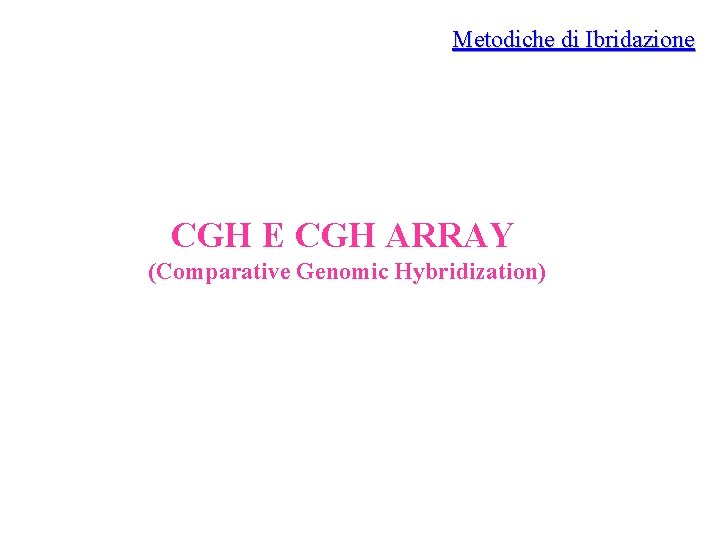 Metodiche di Ibridazione CGH E CGH ARRAY (Comparative Genomic Hybridization) 