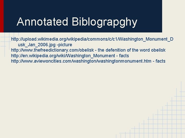 Annotated Biblograpghy http: //upload. wikimedia. org/wikipedia/commons/c/c 1/Washington_Monument_D usk_Jan_2006. jpg -picture http: //www. thefreedictionary. com/obelisk