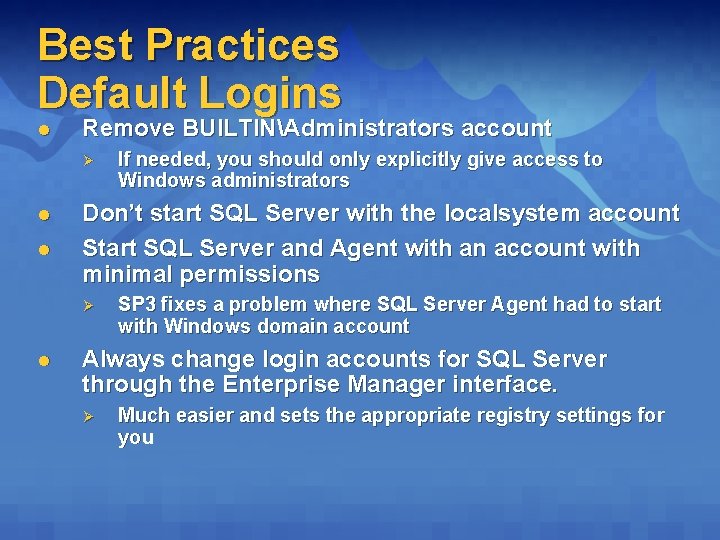 Best Practices Default Logins l Remove BUILTINAdministrators account Ø l l Don’t start SQL