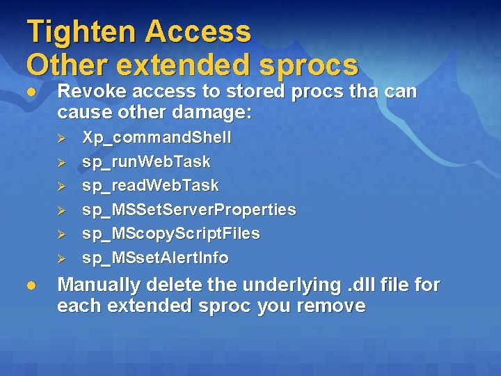 Tighten Access Other extended sprocs l Revoke access to stored procs tha can cause