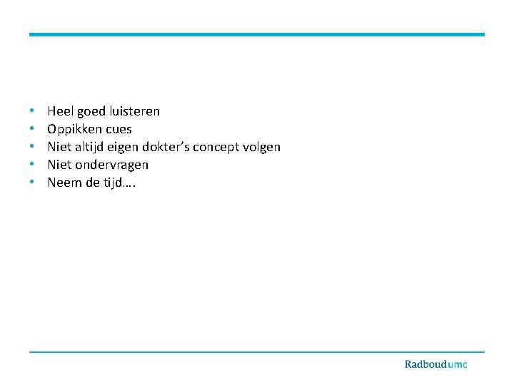  • • • Heel goed luisteren Oppikken cues Niet altijd eigen dokter’s concept