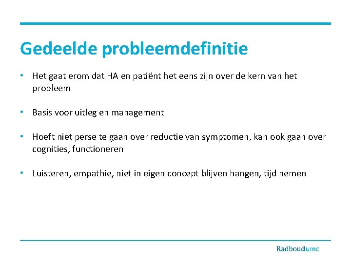Gedeelde probleemdefinitie • Het gaat erom dat HA en patiënt het eens zijn over