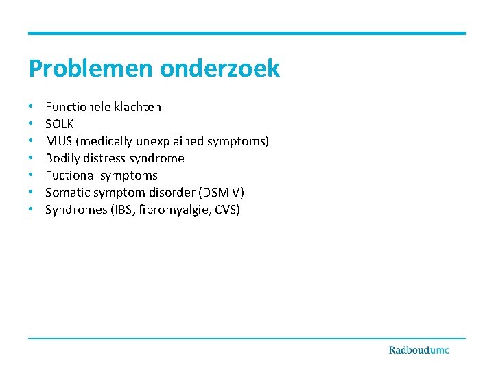Problemen onderzoek • • Functionele klachten SOLK MUS (medically unexplained symptoms) Bodily distress syndrome