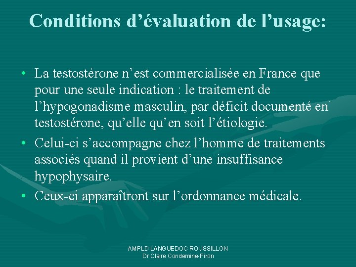 Conditions d’évaluation de l’usage: • La testostérone n’est commercialisée en France que pour une