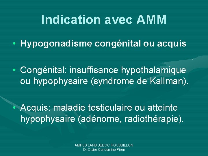 Indication avec AMM • Hypogonadisme congénital ou acquis • Congénital: insuffisance hypothalamique ou hypophysaire