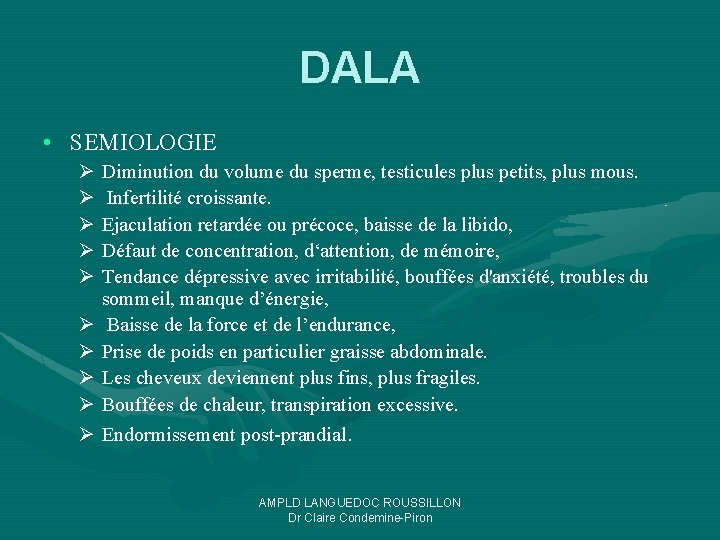 DALA • SEMIOLOGIE Ø Diminution du volume du sperme, testicules plus petits, plus mous.