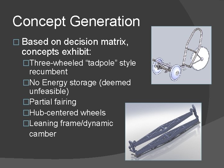 Concept Generation � Based on decision matrix, concepts exhibit: �Three-wheeled “tadpole” style recumbent �No