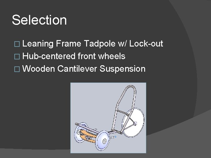 Selection � Leaning Frame Tadpole w/ Lock-out � Hub-centered front wheels � Wooden Cantilever