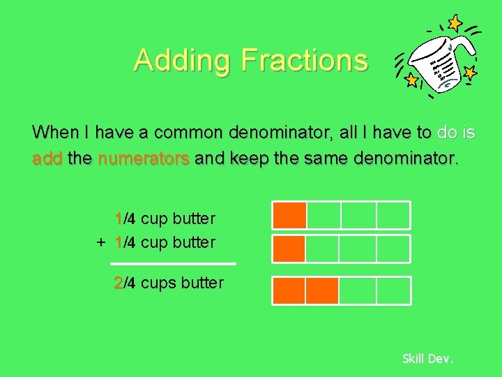 Adding Fractions When I have a common denominator, all I have to do is