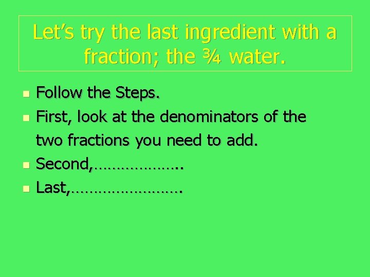 Let’s try the last ingredient with a fraction; the ¾ water. n n Follow