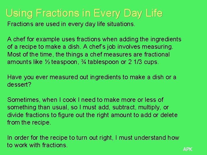 Using Fractions in Every Day Life Fractions are used in every day life situations.