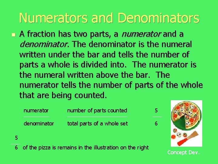 Numerators and Denominators n A fraction has two parts, a numerator and a denominator.