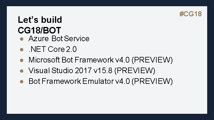 Let’s build CG 18/BOT ● ● ● Azure Bot Service. NET Core 2. 0