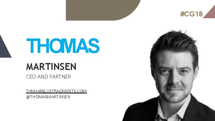 #CG 18 THOMAS MARTINSEN CEO AND PARTNER THMA@BLUEFRAGMENTS. COM @THOMASMARTINSEN 