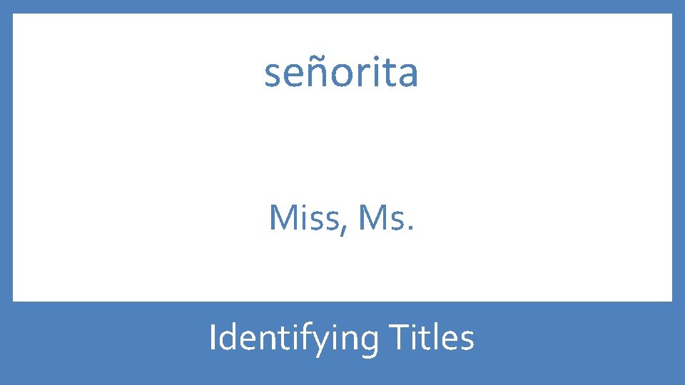 señorita Miss, Ms. Identifying Titles 