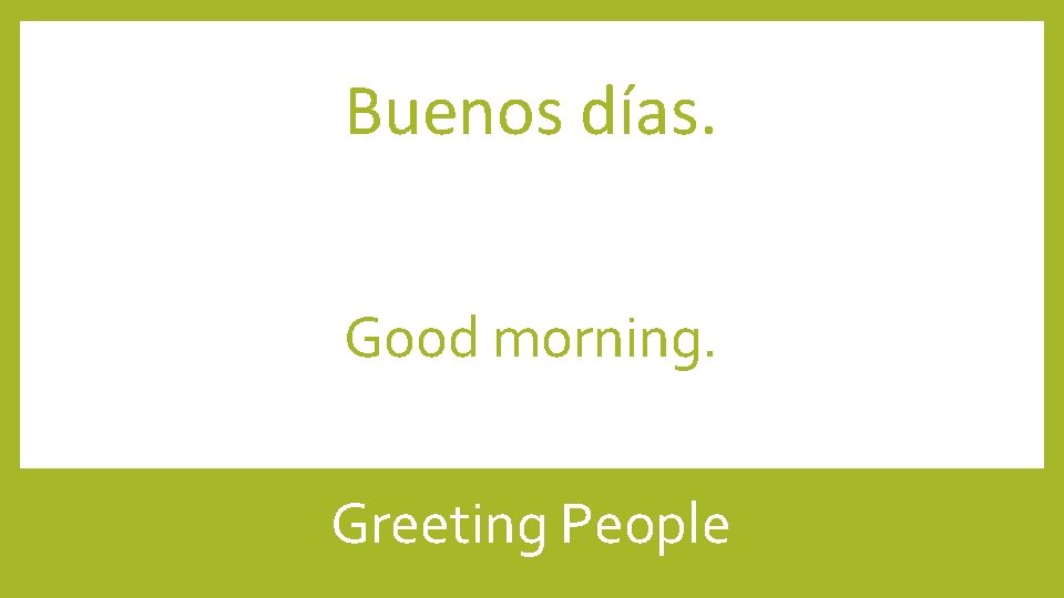 Buenos días. Good morning. Greeting People 