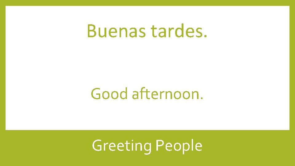 Buenas tardes. Good afternoon. Greeting People 