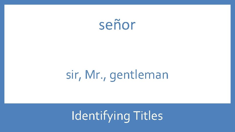 señor sir, Mr. , gentleman Identifying Titles 