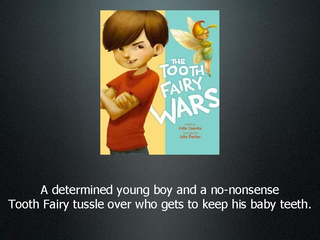 A determined young boy and a no-nonsense Tooth Fairy tussle over who gets to