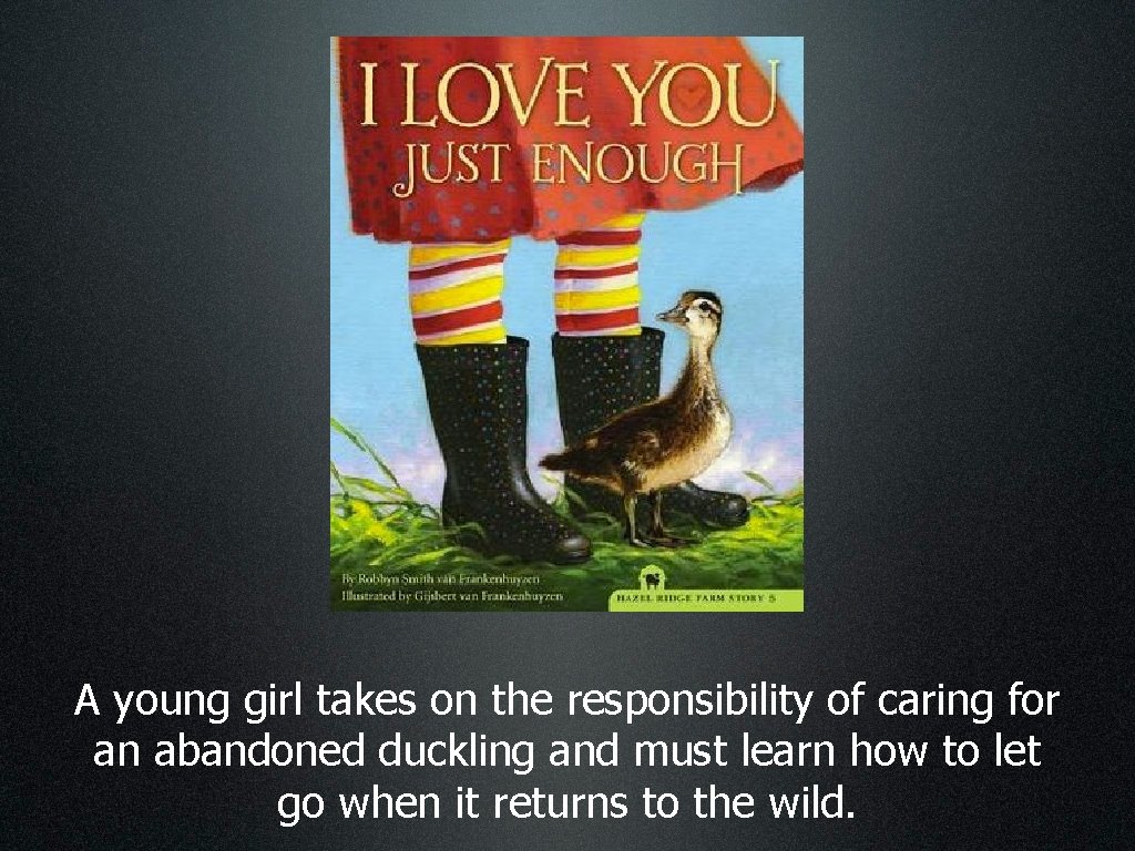 A young girl takes on the responsibility of caring for an abandoned duckling and