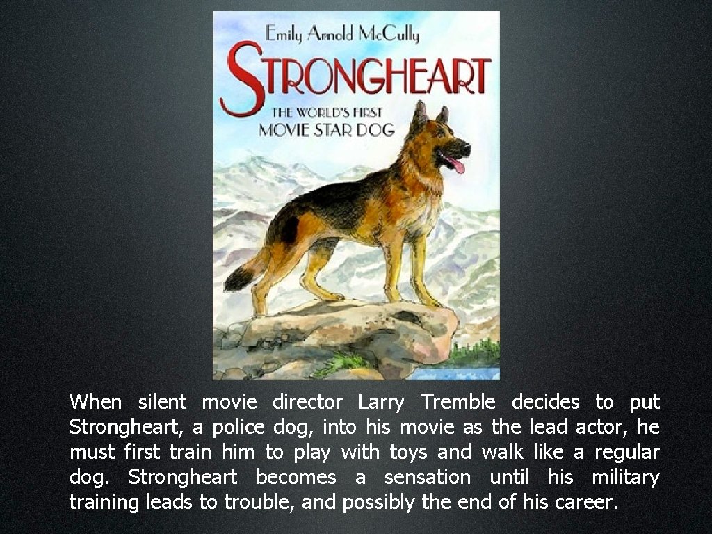 When silent movie director Larry Tremble decides to put Strongheart, a police dog, into