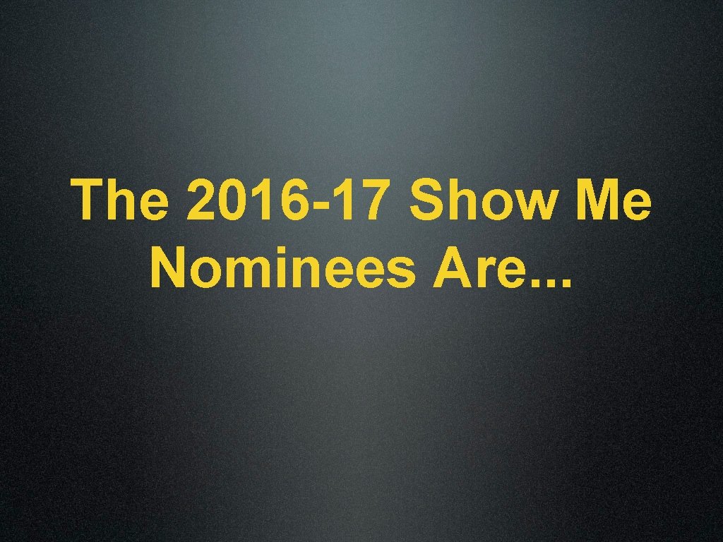 The 2016 -17 Show Me Nominees Are. . . 