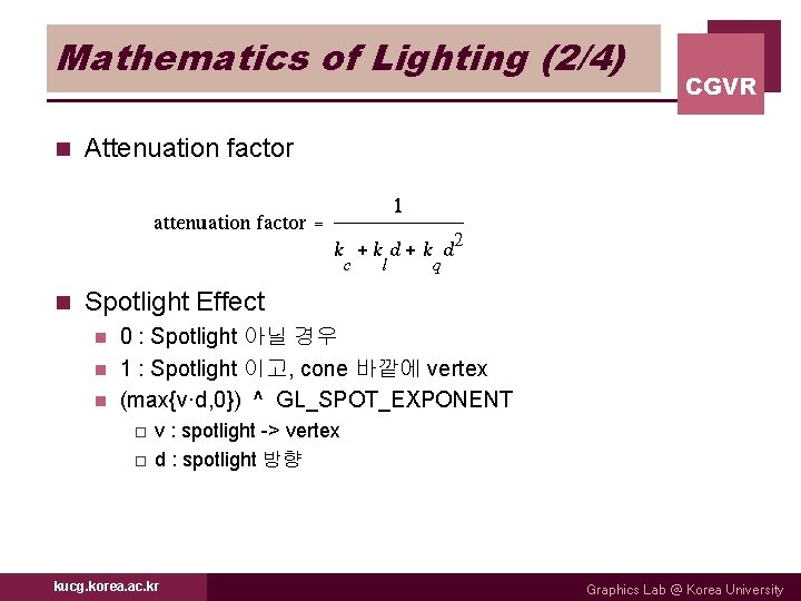 Mathematics of Lighting (2/4) n Attenuation factor n Spotlight Effect CGVR 0 : Spotlight