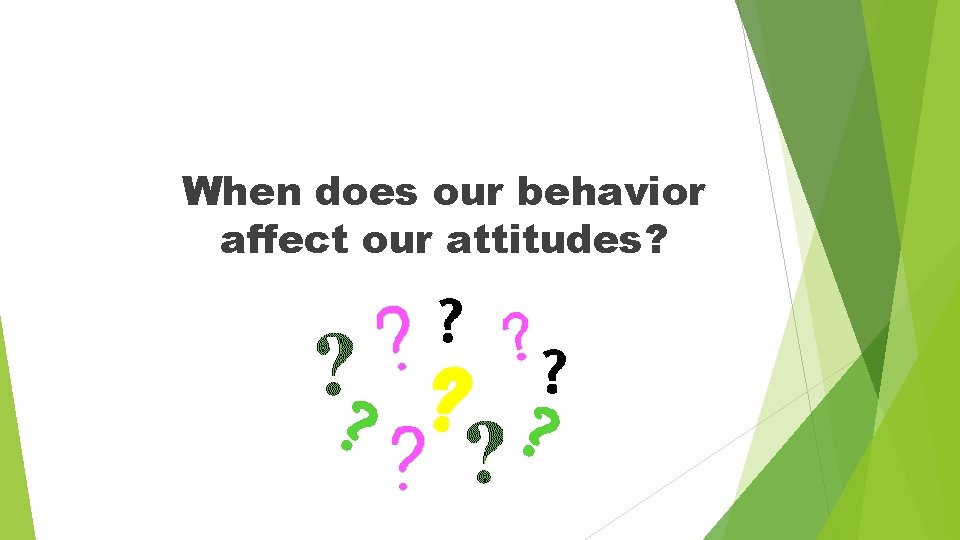 When does our behavior affect our attitudes? 