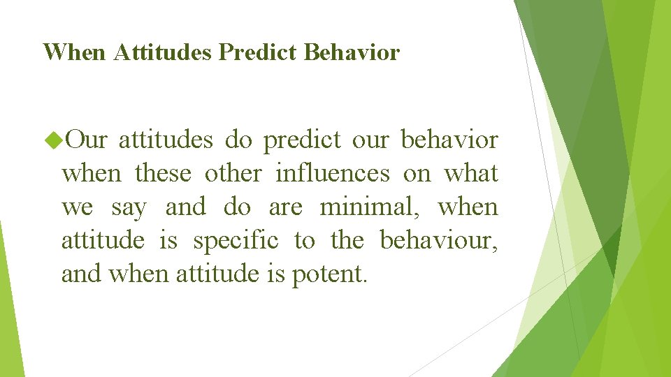 When Attitudes Predict Behavior Our attitudes do predict our behavior when these other influences