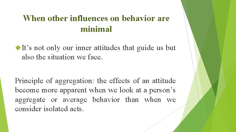 When other influences on behavior are minimal It’s not only our inner attitudes that
