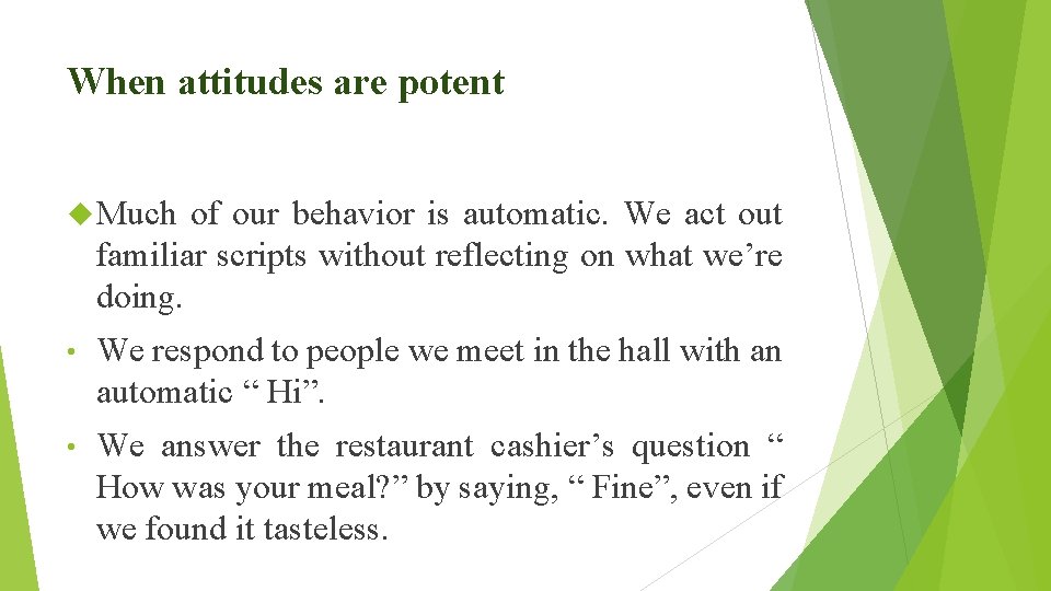 When attitudes are potent Much of our behavior is automatic. We act out familiar