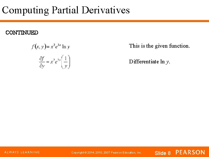 Computing Partial Derivatives CONTINUED This is the given function. Differentiate ln y. Copyright ©