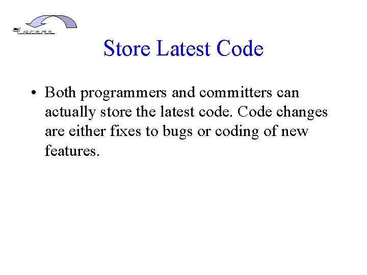 Store Latest Code • Both programmers and committers can actually store the latest code.