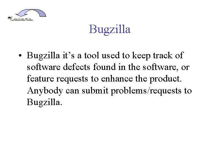Bugzilla • Bugzilla it’s a tool used to keep track of software defects found
