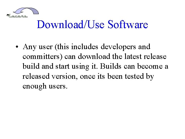 Download/Use Software • Any user (this includes developers and committers) can download the latest