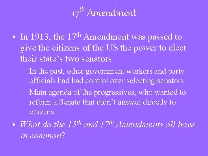 17 th Amendment • In 1913, the 17 th Amendment was passed to give