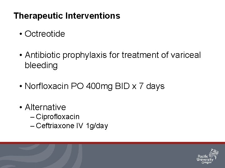Therapeutic Interventions • Octreotide • Antibiotic prophylaxis for treatment of variceal bleeding • Norfloxacin