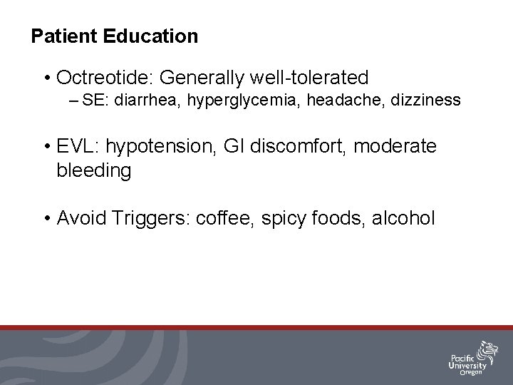 Patient Education • Octreotide: Generally well-tolerated – SE: diarrhea, hyperglycemia, headache, dizziness • EVL: