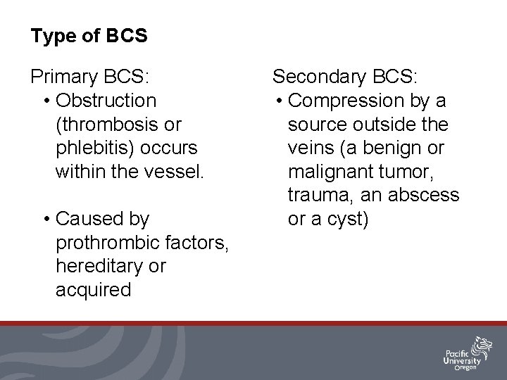 Type of BCS Primary BCS: • Obstruction (thrombosis or phlebitis) occurs within the vessel.