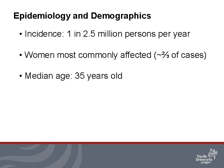 Epidemiology and Demographics • Incidence: 1 in 2. 5 million persons per year •