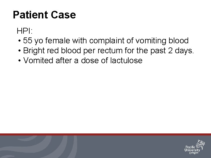 Patient Case HPI: • 55 yo female with complaint of vomiting blood • Bright